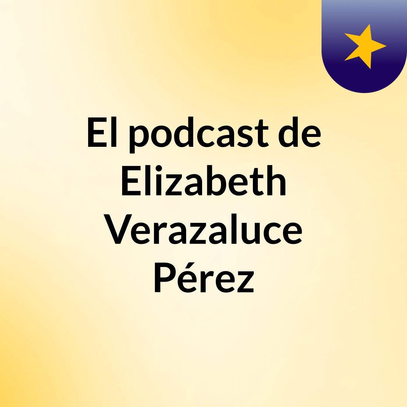 El podcast de Elizabeth Verazaluce Pérez