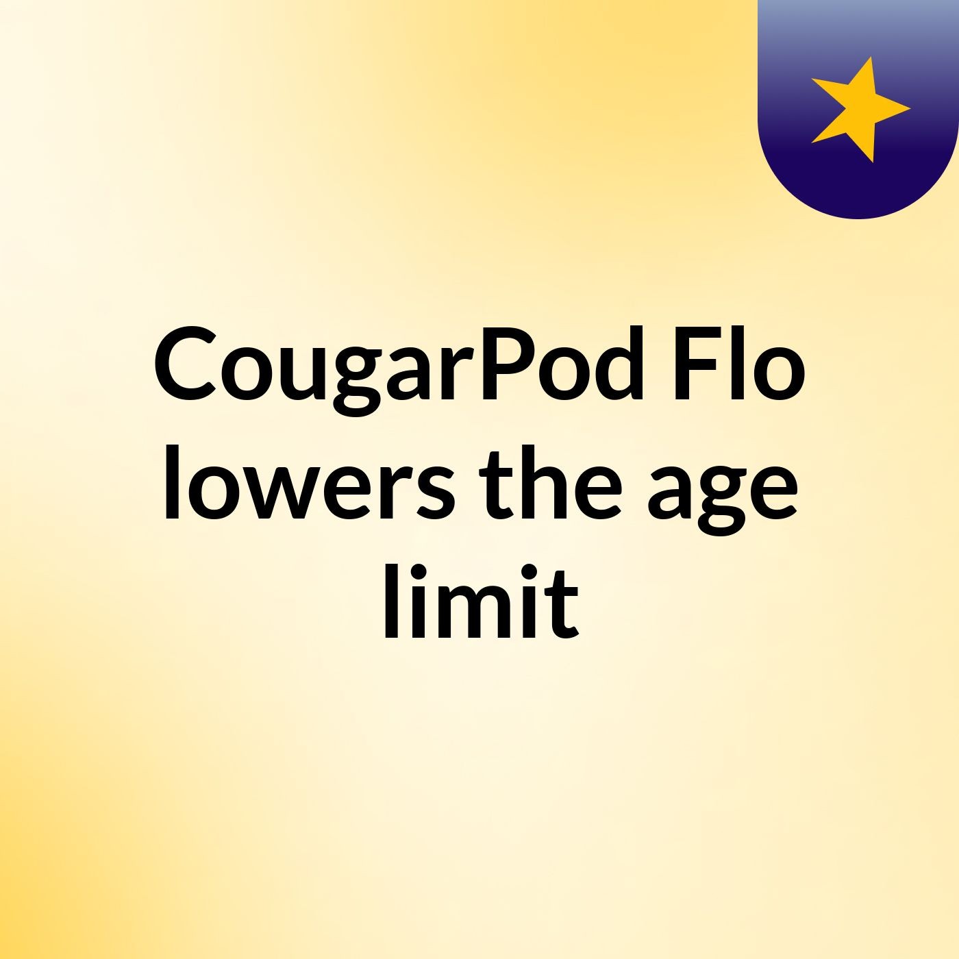 CougarPod, Flo lowers the age limit