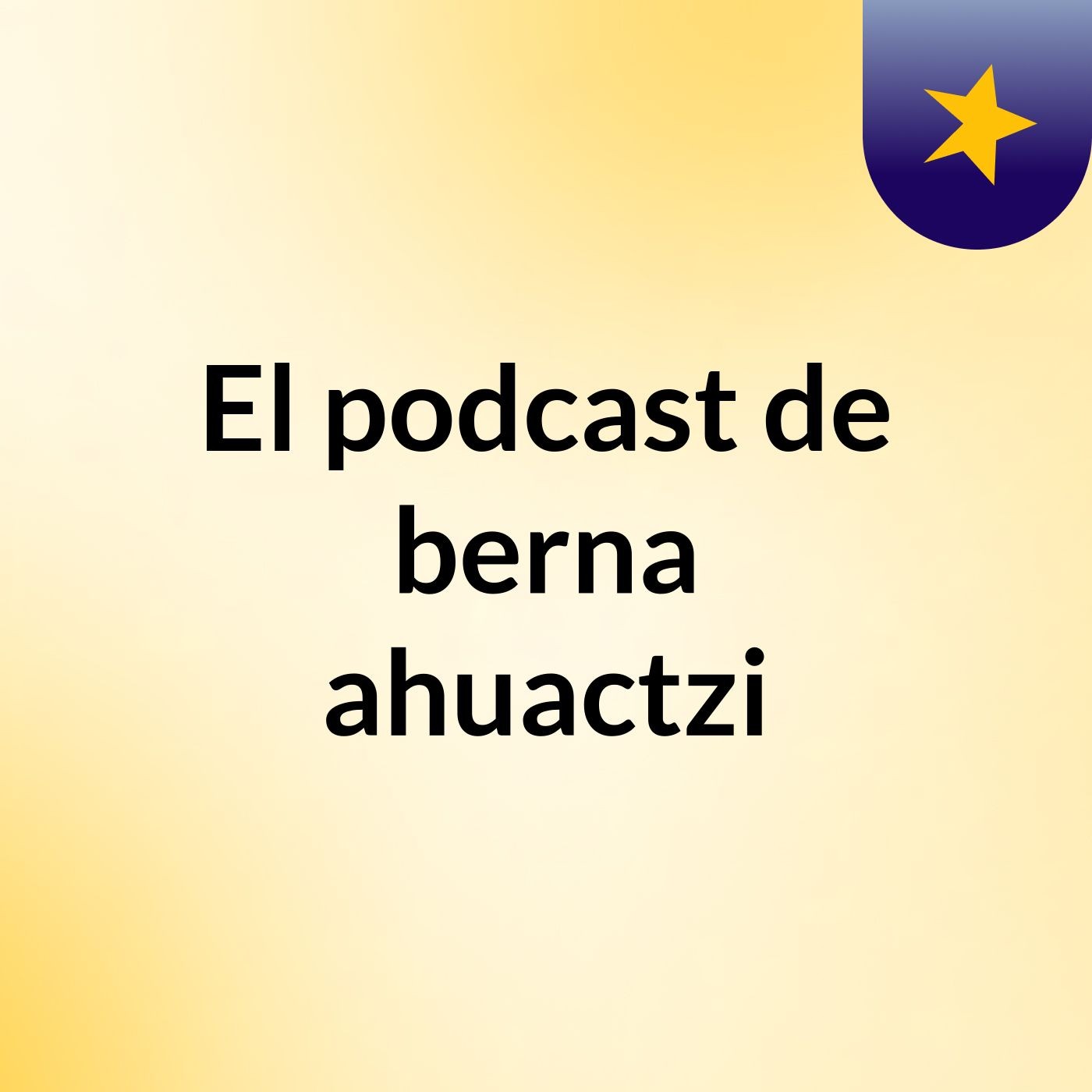 El podcast de berna ahuactzi podcast artwork