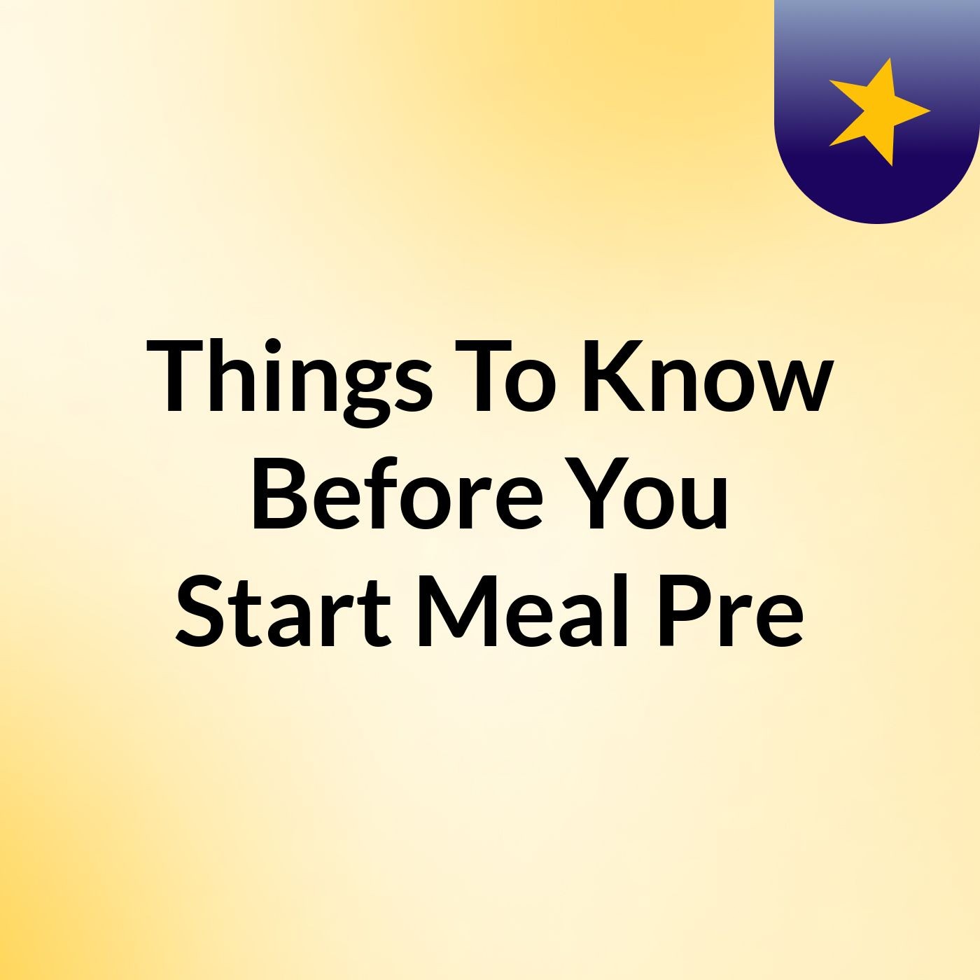 Things To Know Before You Start Meal Pre podcast artwork