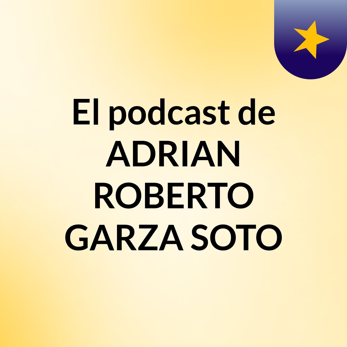 El podcast de ADRIAN ROBERTO GARZA SOTO