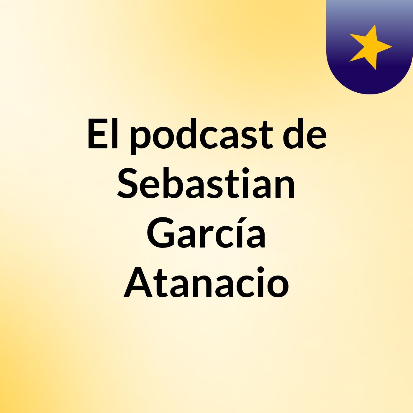 El podcast de Sebastian García Atanacio podcast artwork