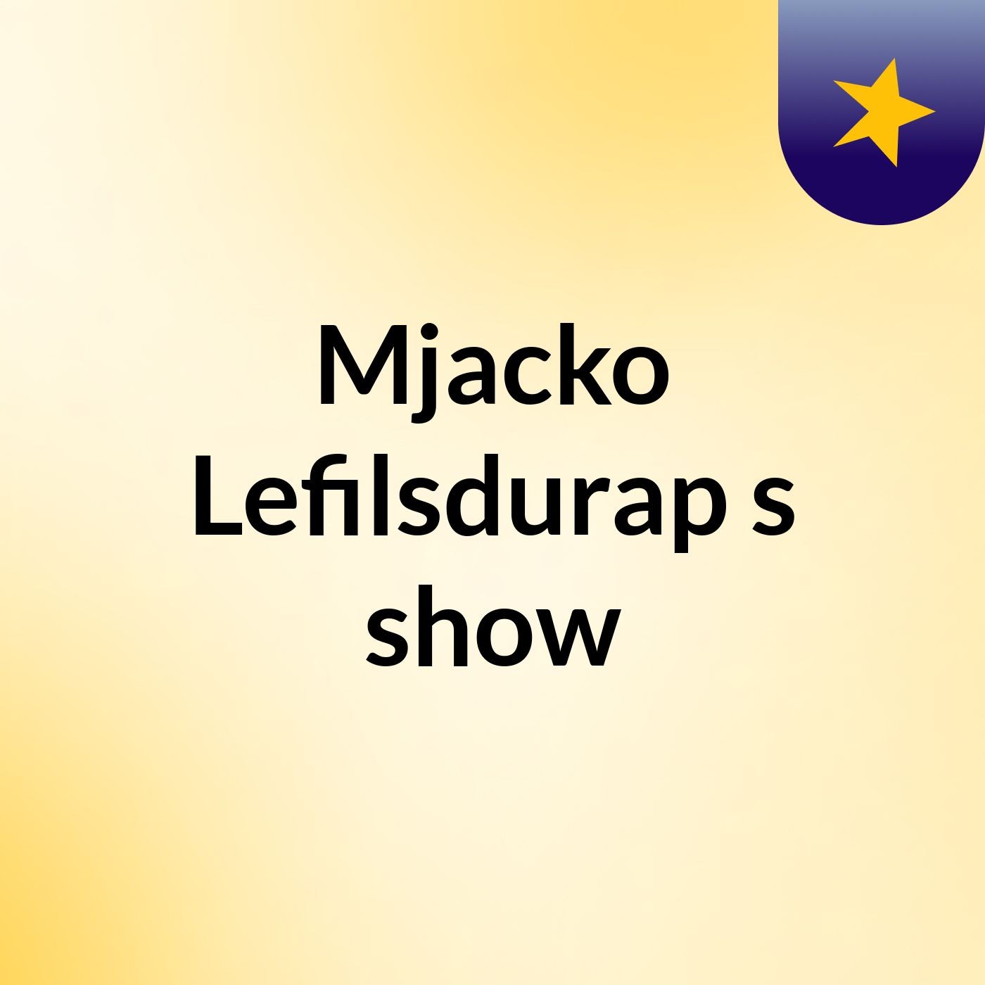 Mjacko Lefilsdurap's show