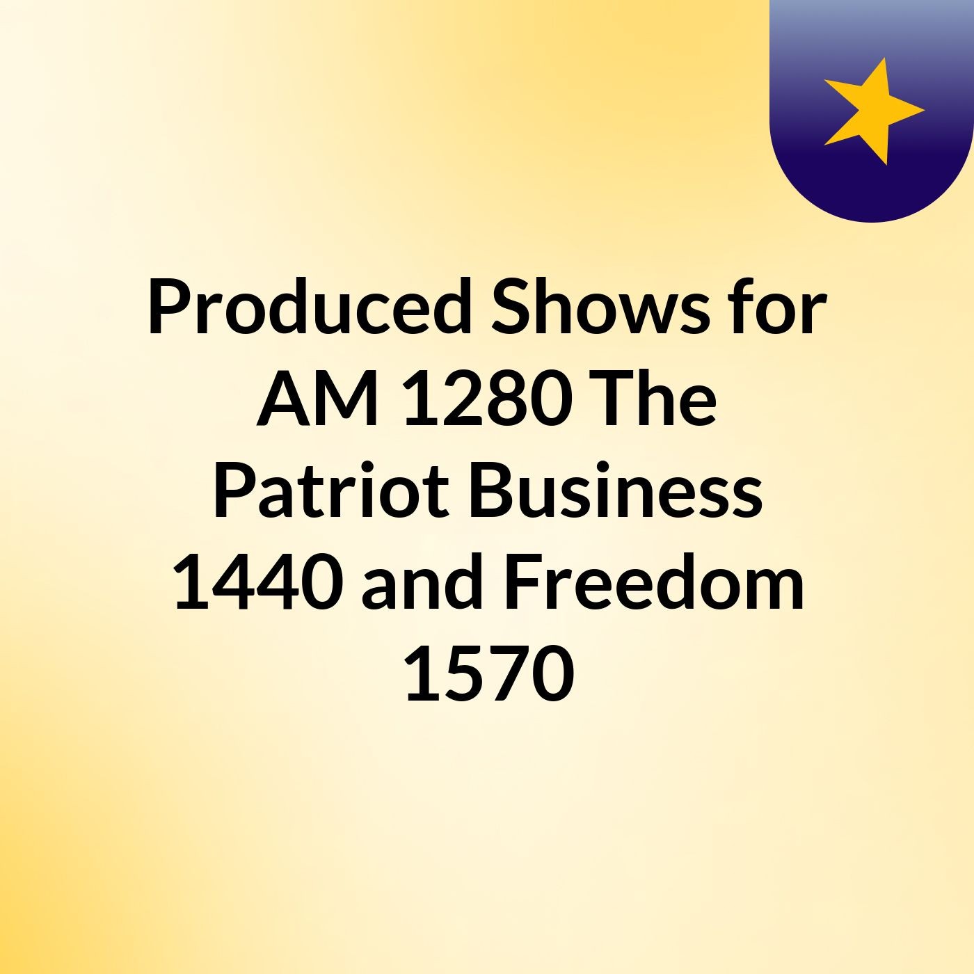 Produced Shows for AM 1280 The Patriot, Business 1440 and Freedom 1570