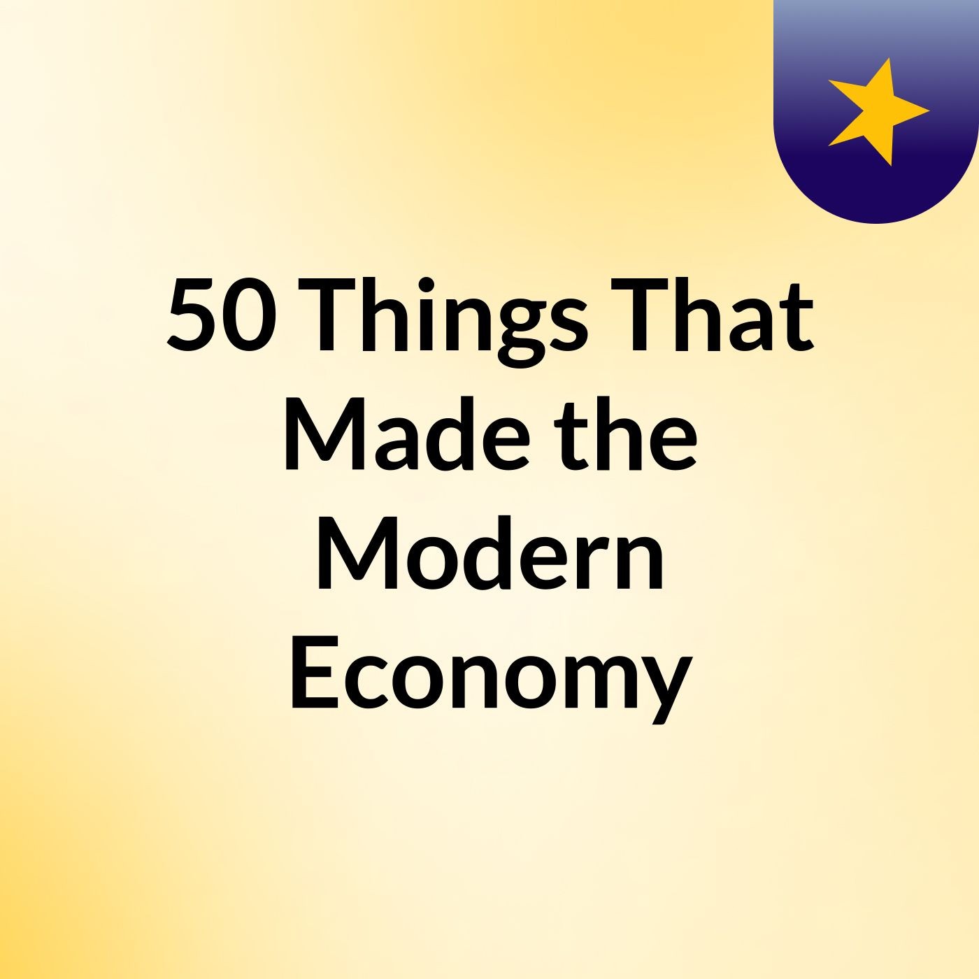 50 Things That Made the Modern Economy