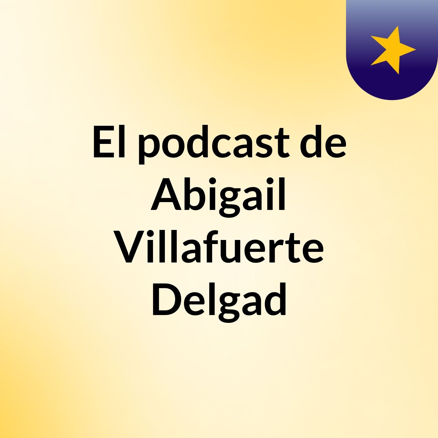 El podcast de Abigail Villafuerte Delgad