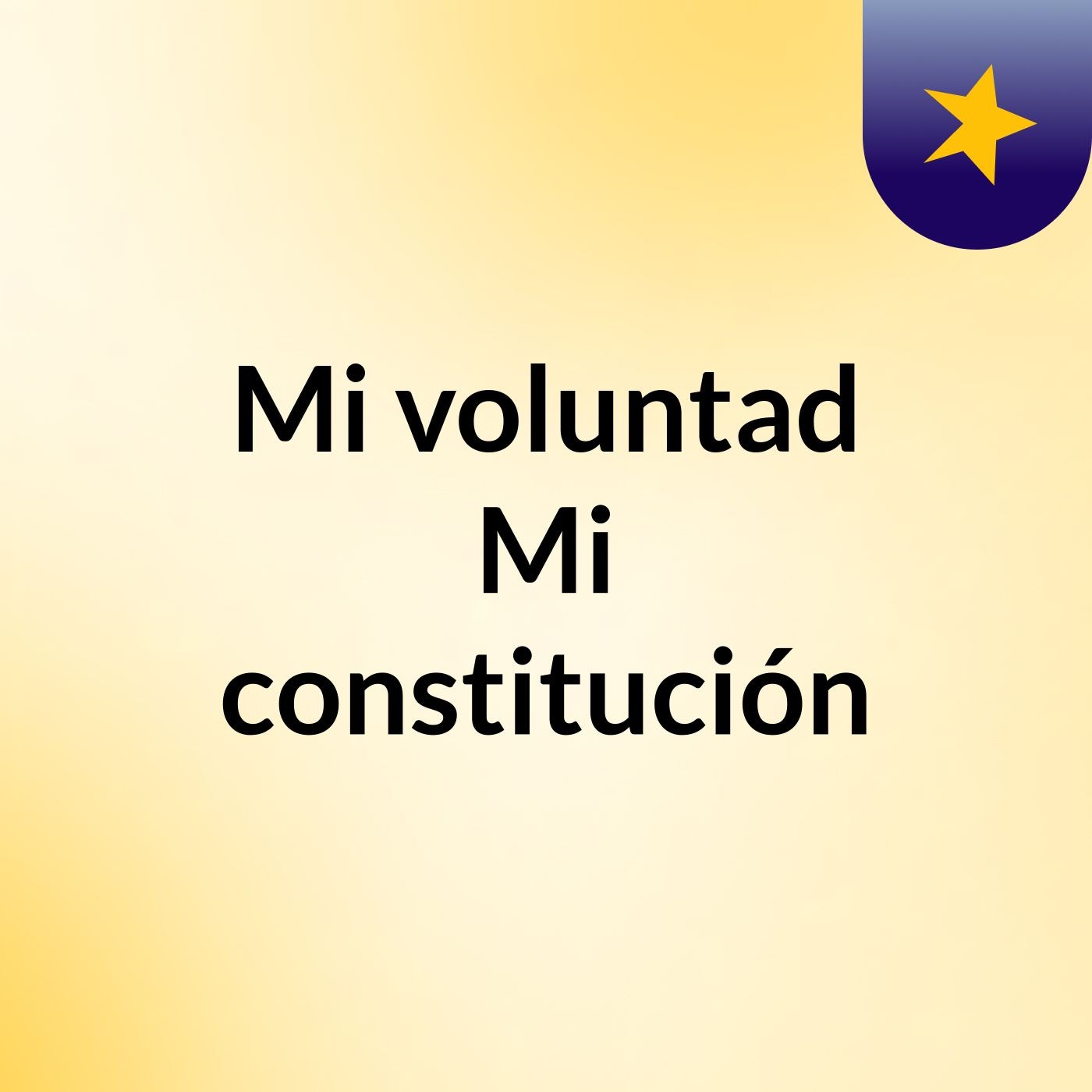 Mi voluntad, Mi constitución