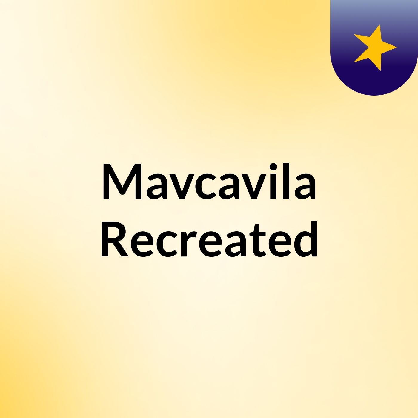 Mavcavila Recreated