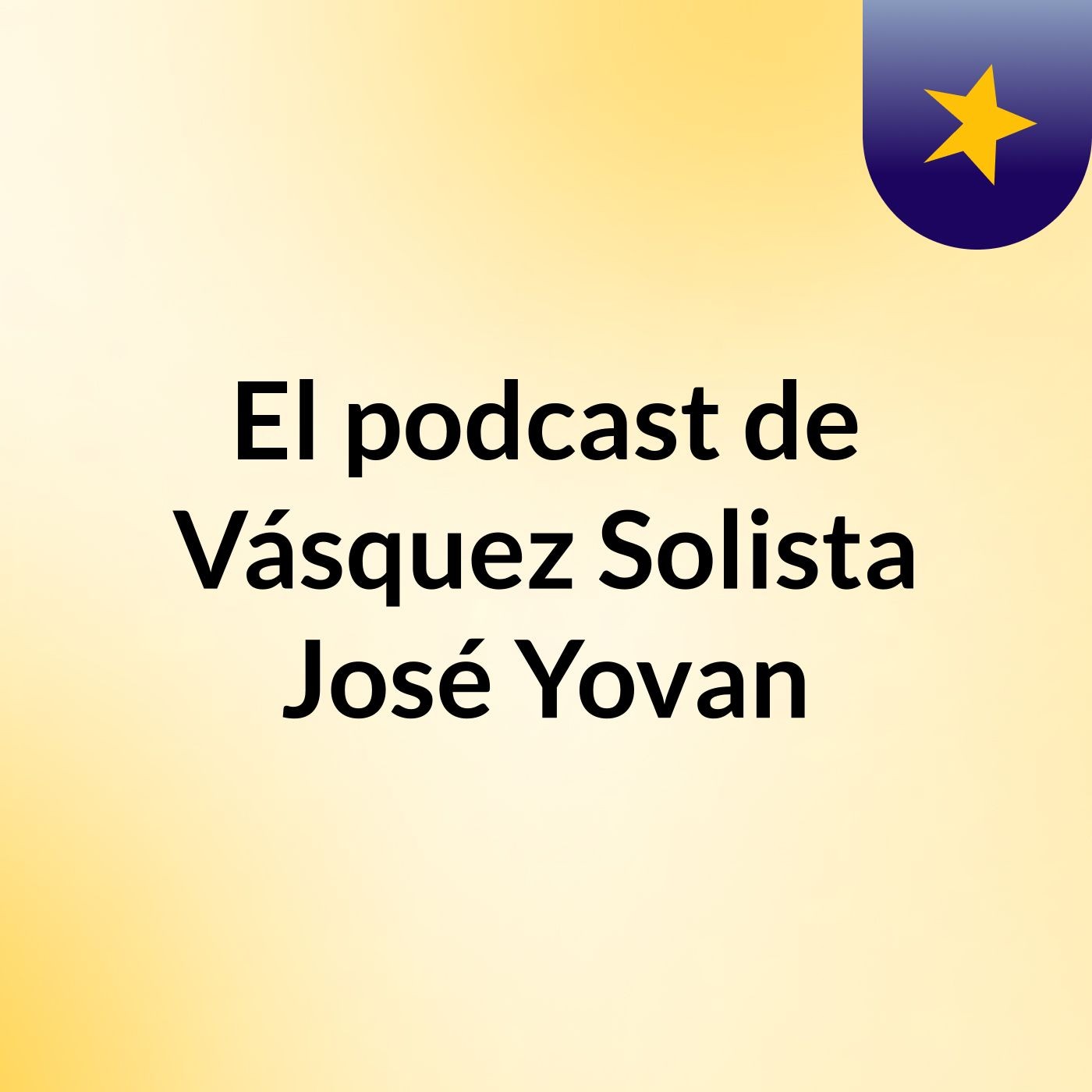 El podcast de Vásquez Solista José Yovan