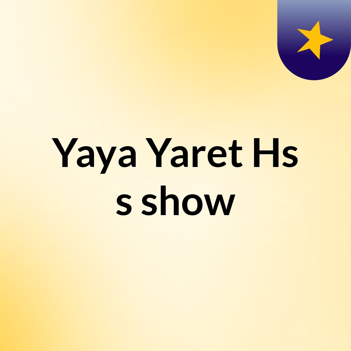 Yaya Yaret Hs's show