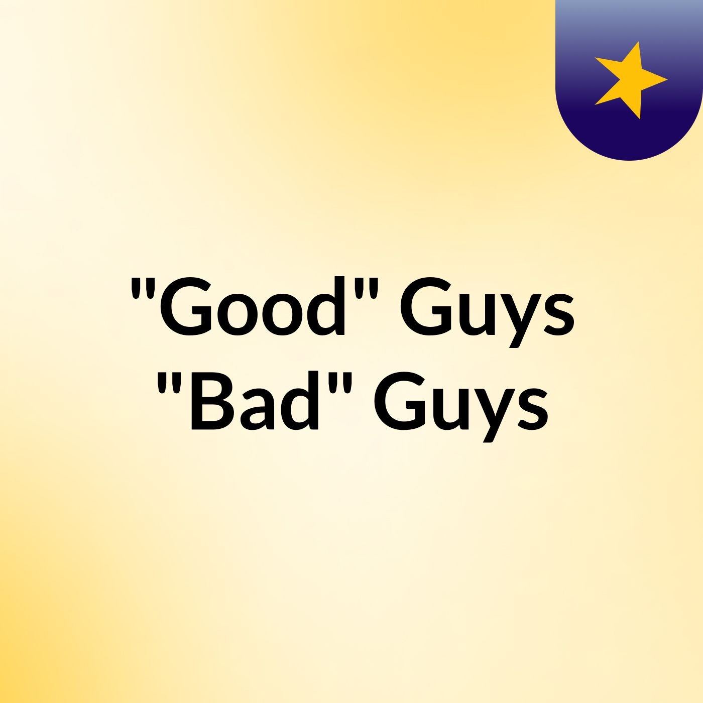 "Good" Guys/ "Bad" Guys