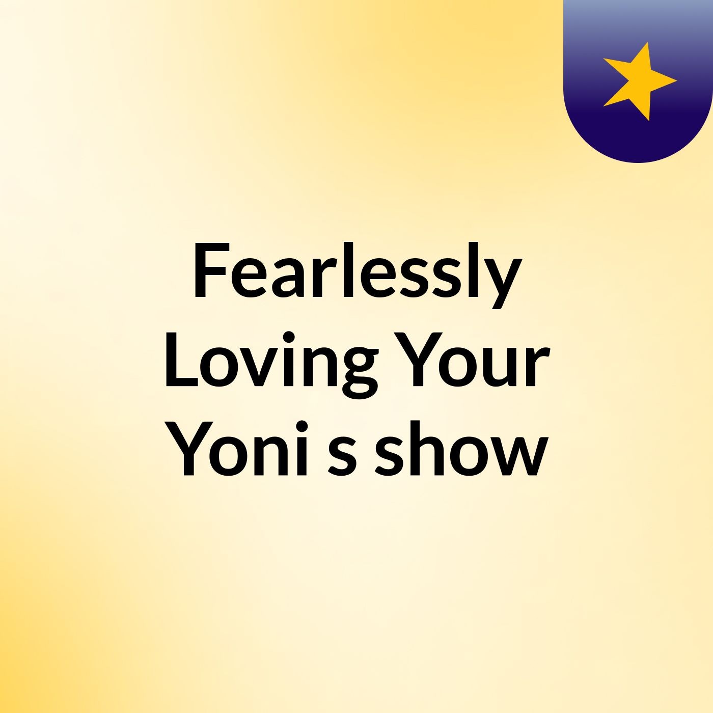 Fearlessly Loving Your Yoni's show podcast artwork