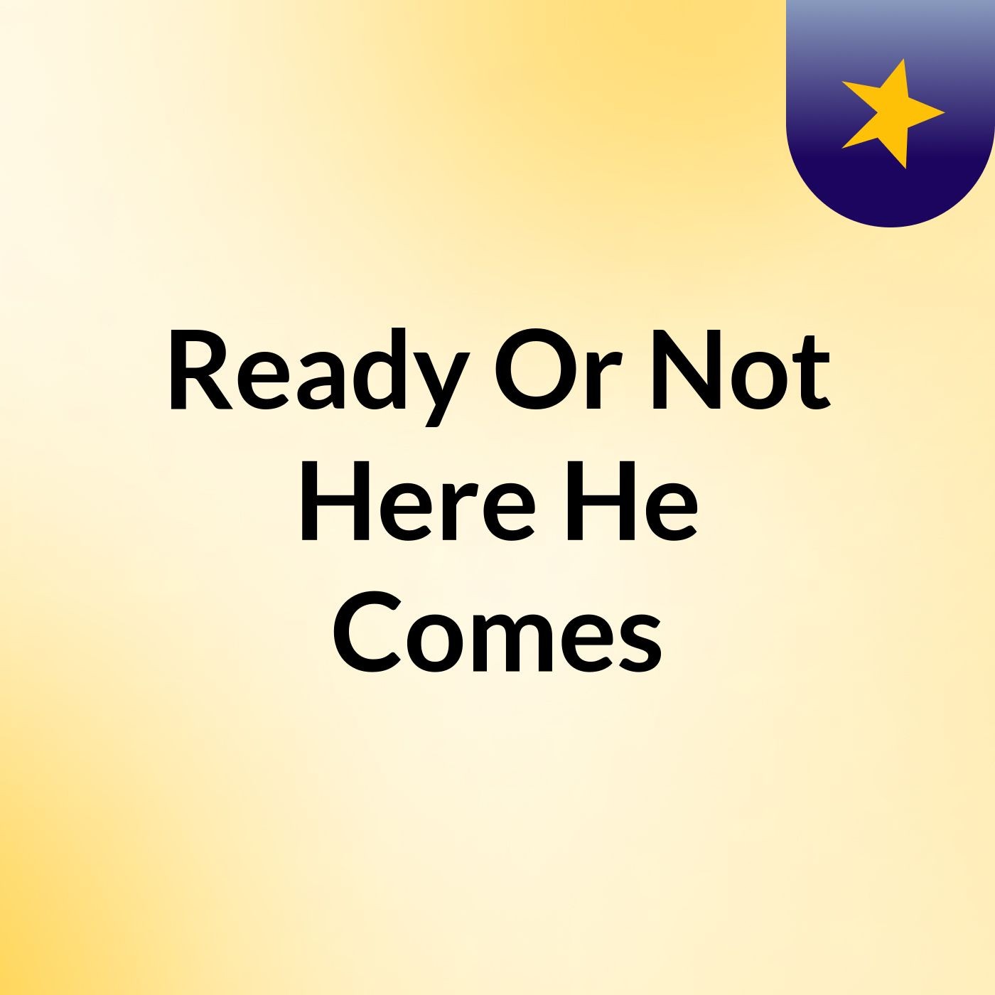 Ready Or Not Here He Comes