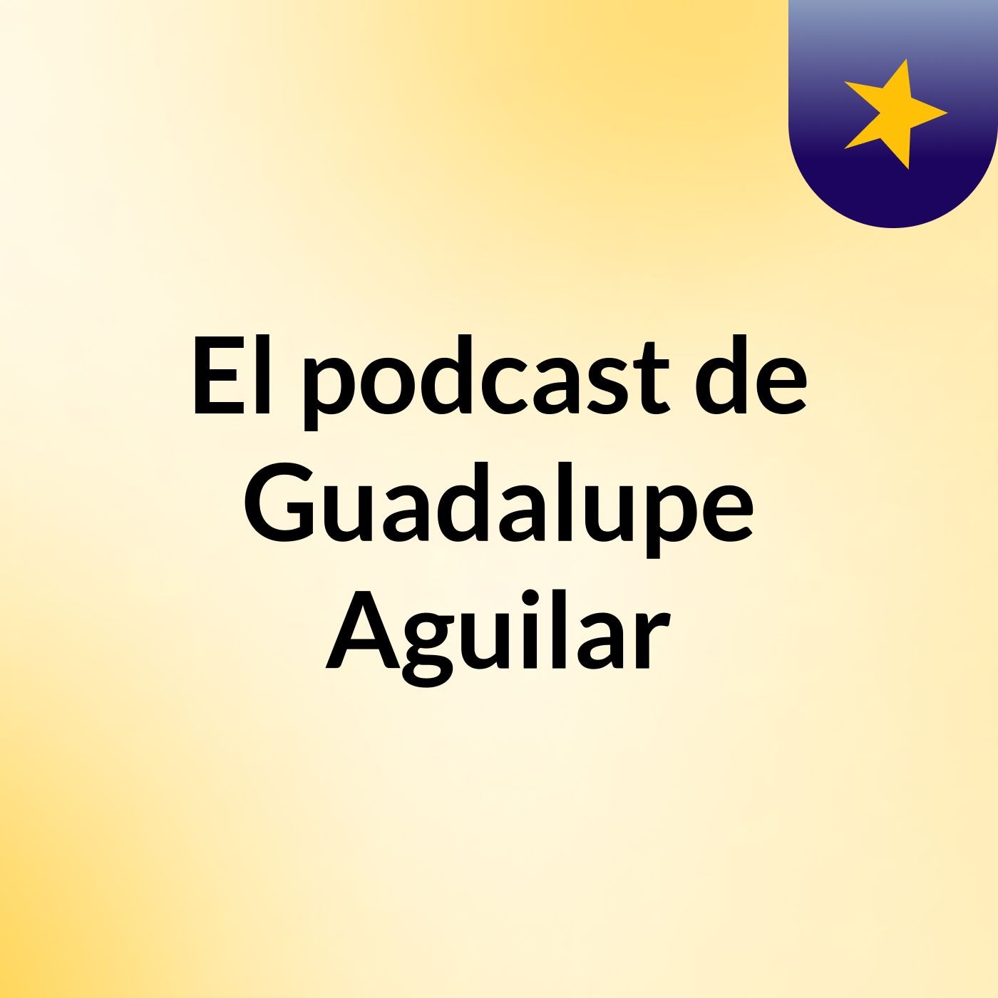 El podcast de Guadalupe Aguilar