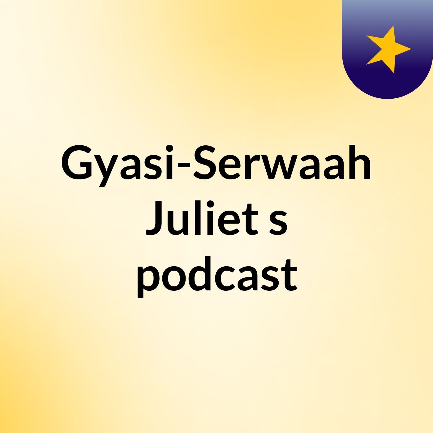 Gyasi-Serwaah Juliet's podcast