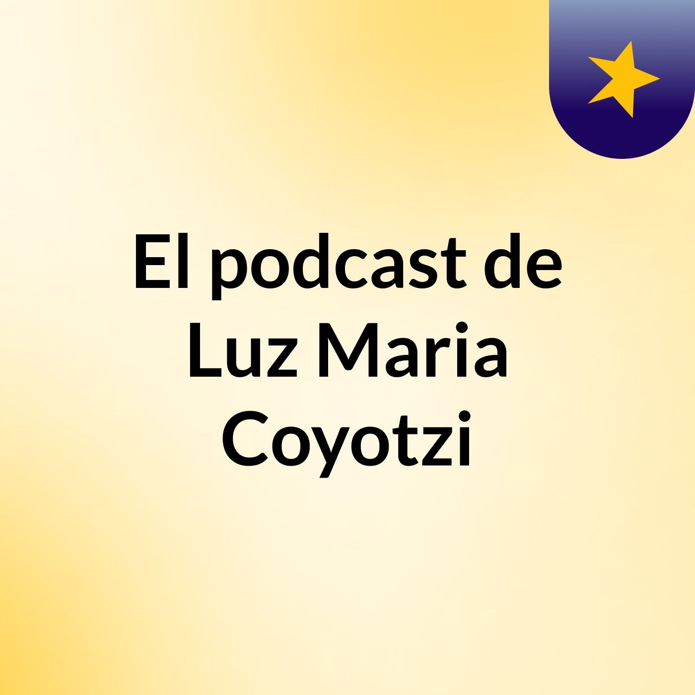 El podcast de Luz Maria Coyotzi