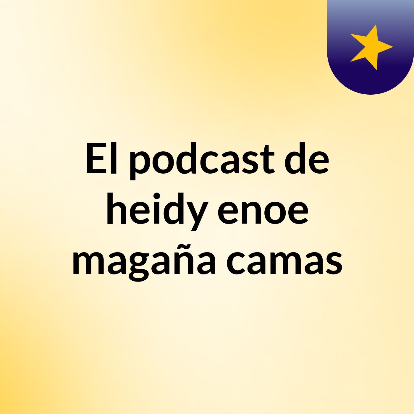El podcast de heidy enoe magaña camas