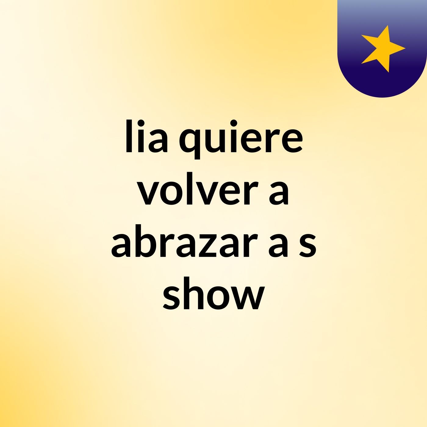lia quiere volver a abrazar a 's show