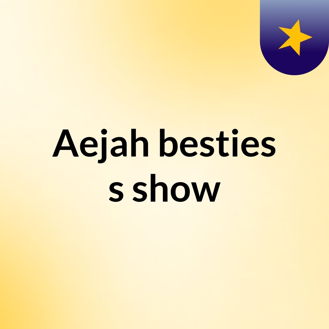 Aejah besties's show