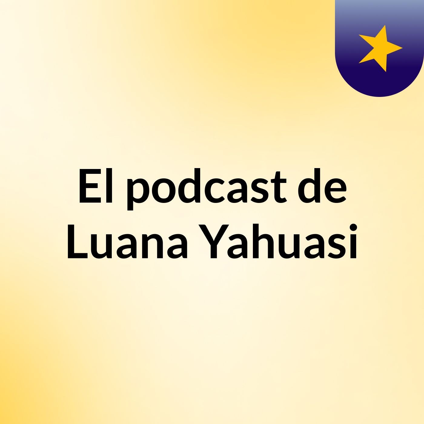 El podcast de Luana Yahuasi podcast artwork