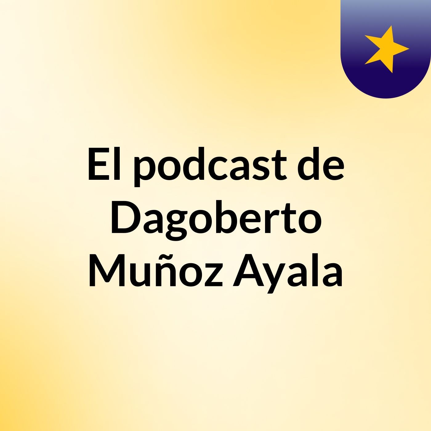 El podcast de Dagoberto Muñoz Ayala podcast artwork