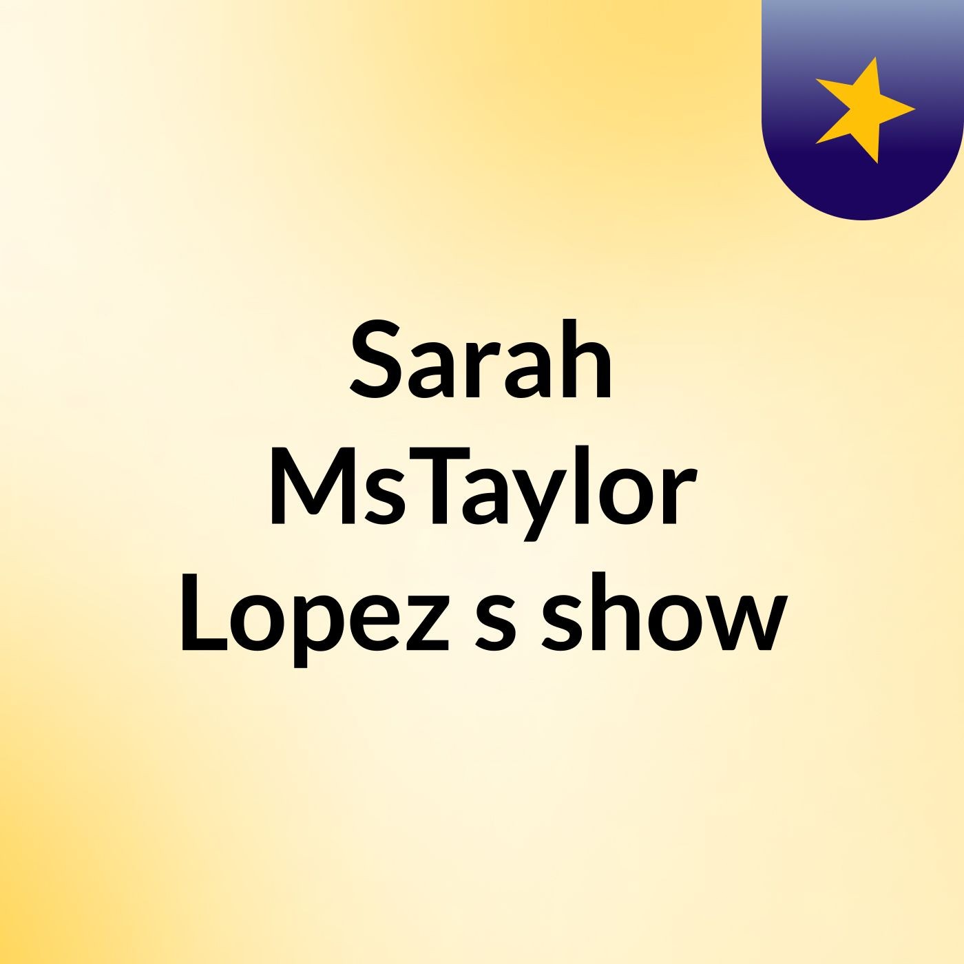Sarah MsTaylor Lopez's show