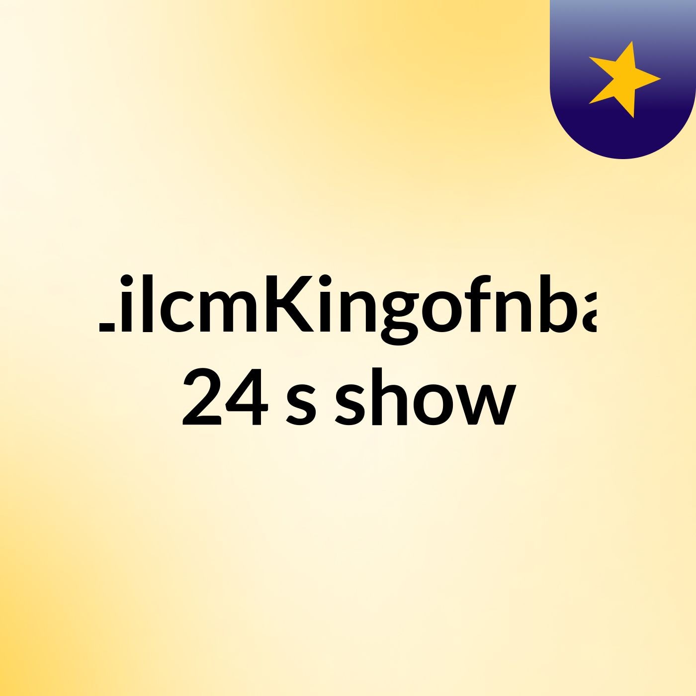 LilcmKingofnba 24's show