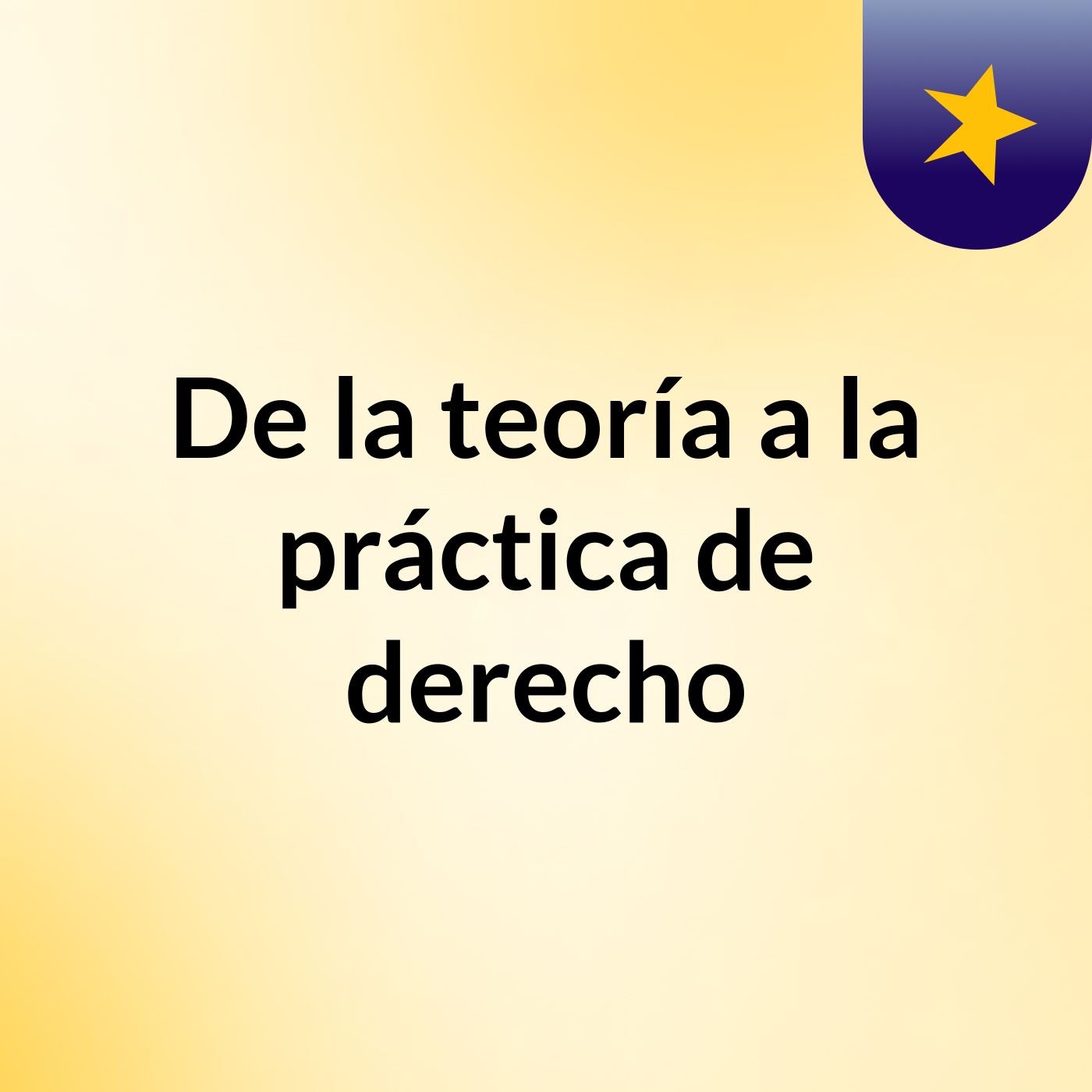 De la teoría a la práctica de derecho