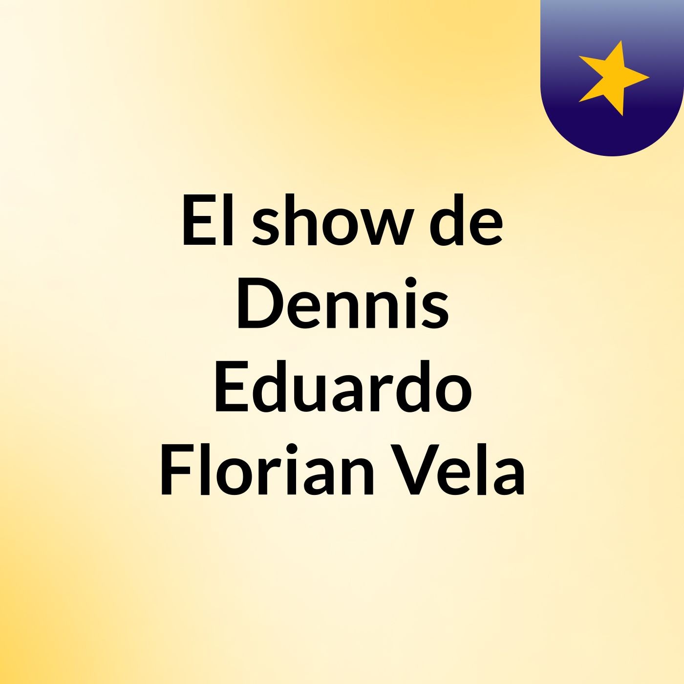El show de Dennis Eduardo Florian Vela podcast artwork