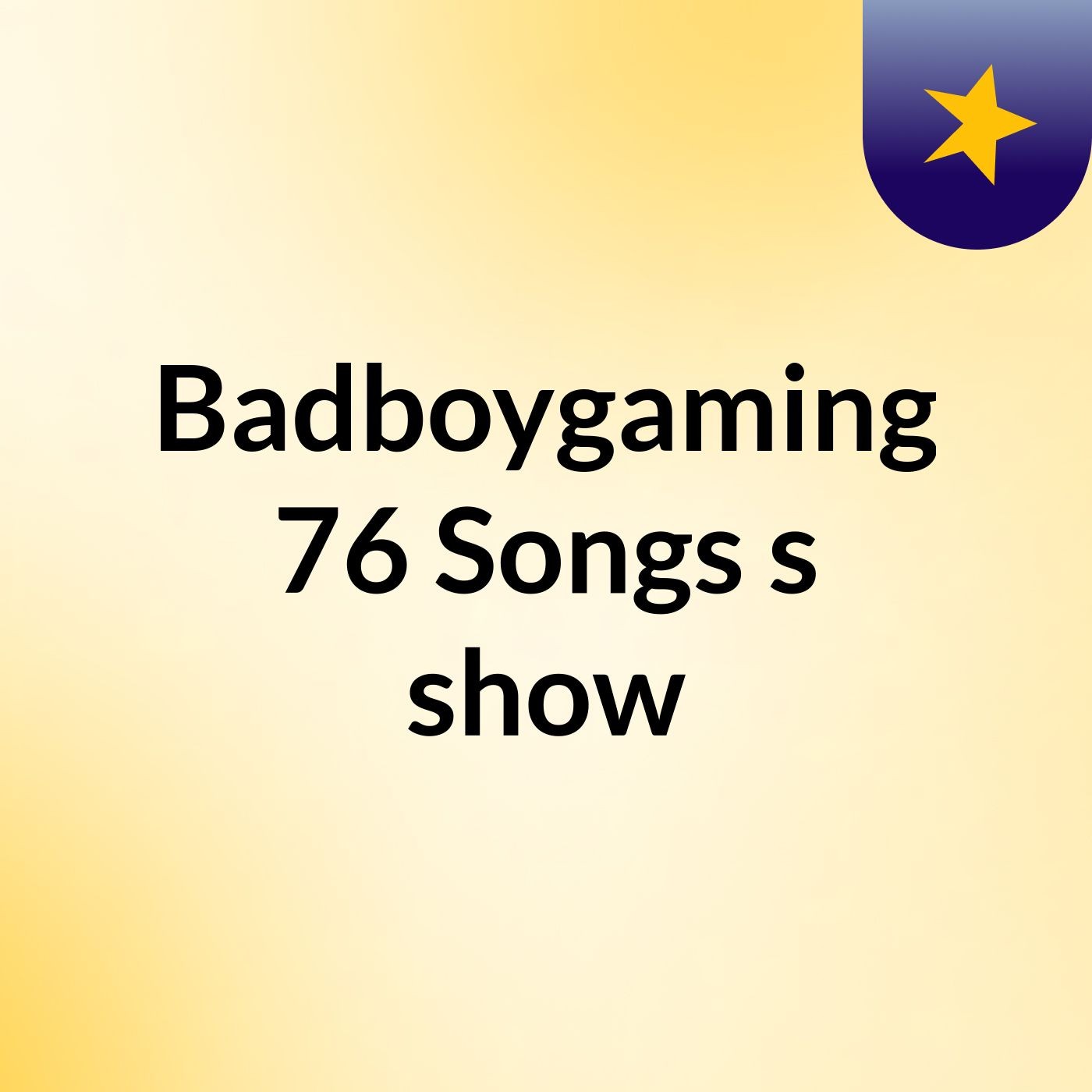 Badboygaming 76 Songs's show