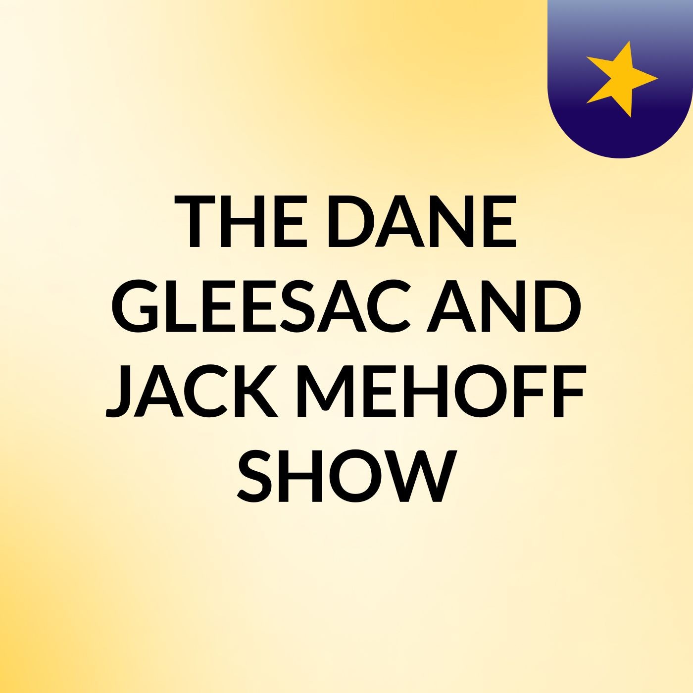THE DANE GLEESAC AND JACK MEHOFF SHOW