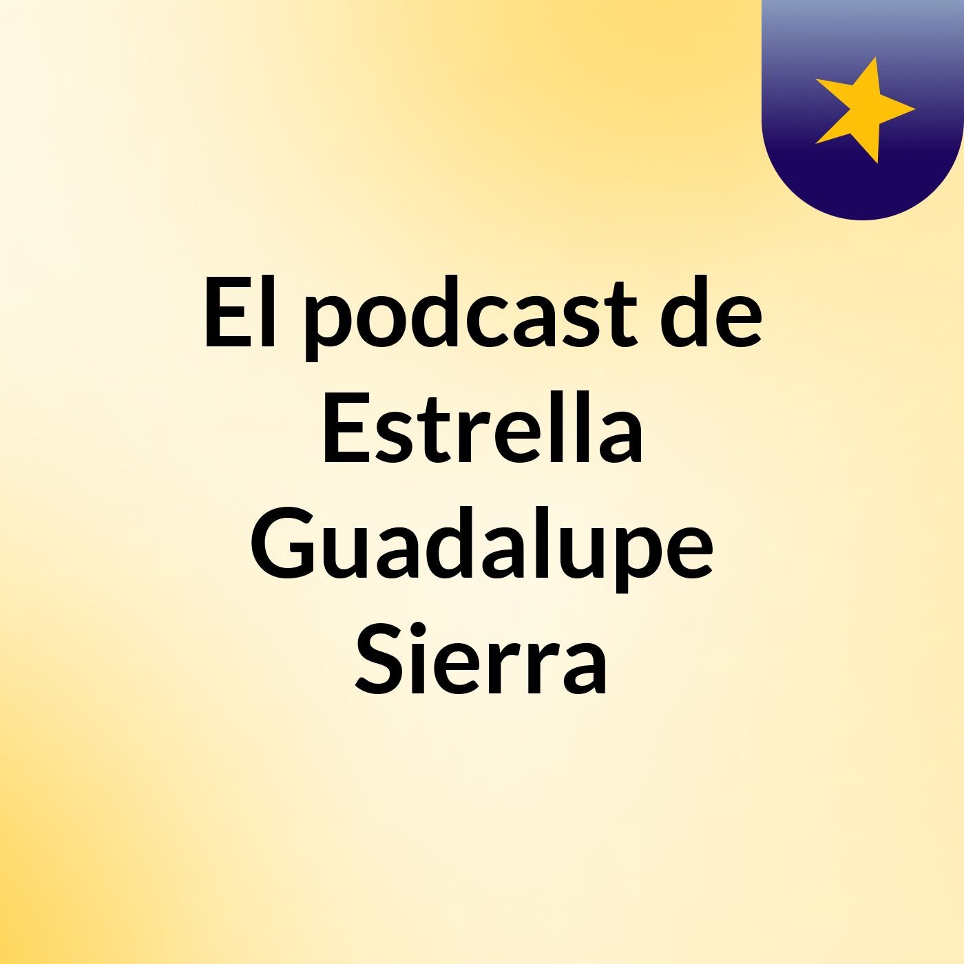 El podcast de Estrella Guadalupe Sierra podcast artwork