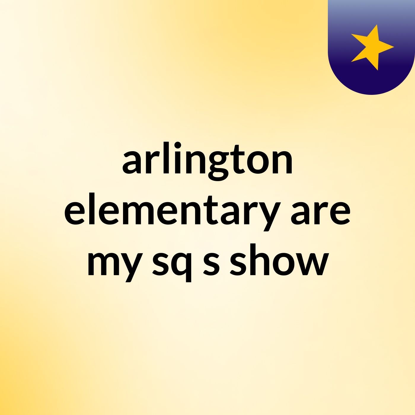 arlington elementary are my sq's show