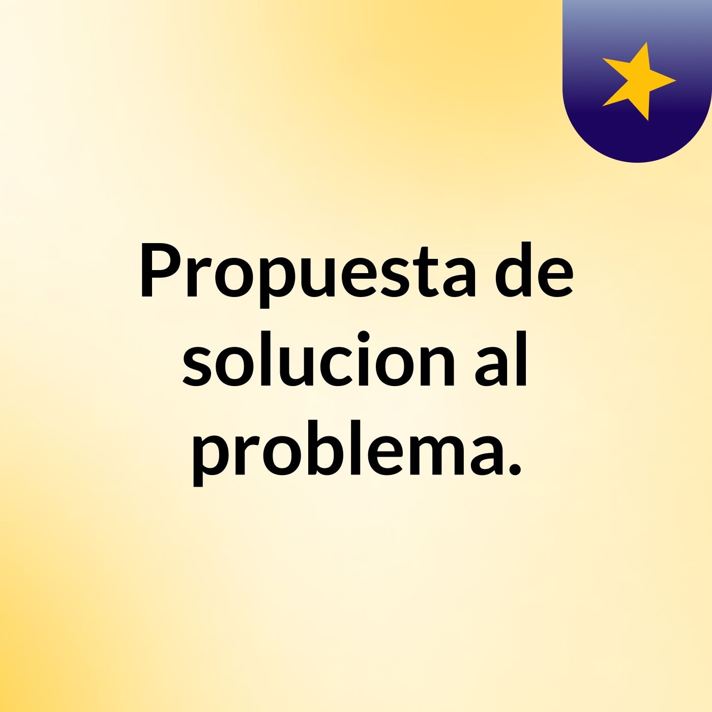 Propuesta de solucion al problema.