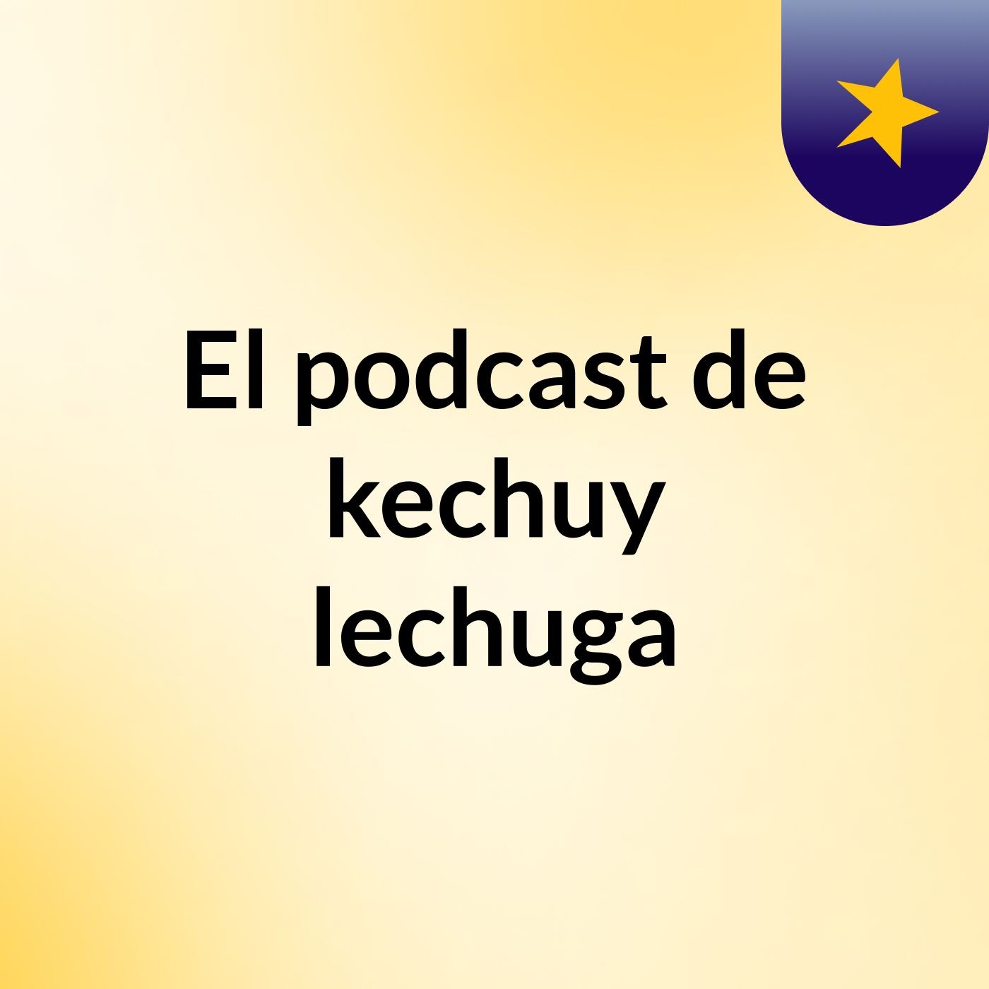 El podcast de kechuy lechuga