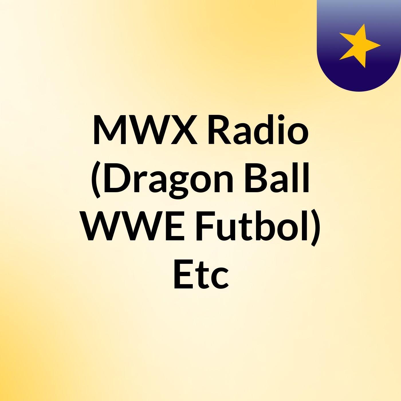 MWX Radio (Dragon Ball, WWE, Futbol) Etc