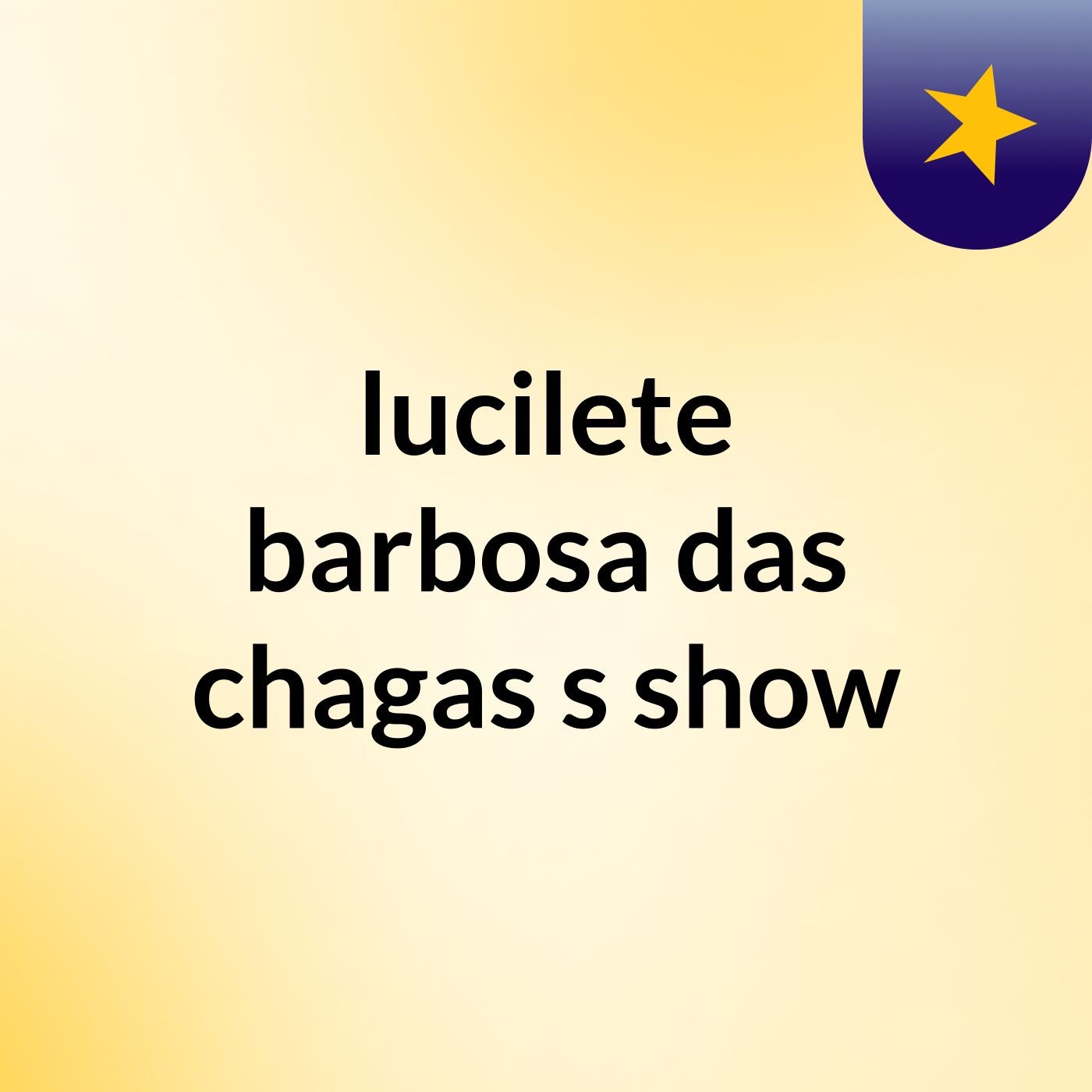 lucilete barbosa das chagas's show