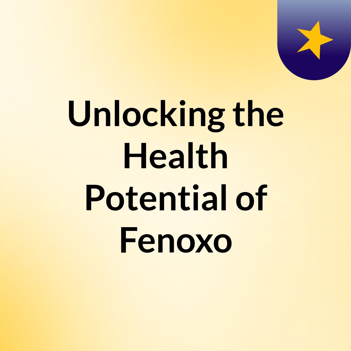 Unlocking the Health Potential of Fenoxo podcast artwork