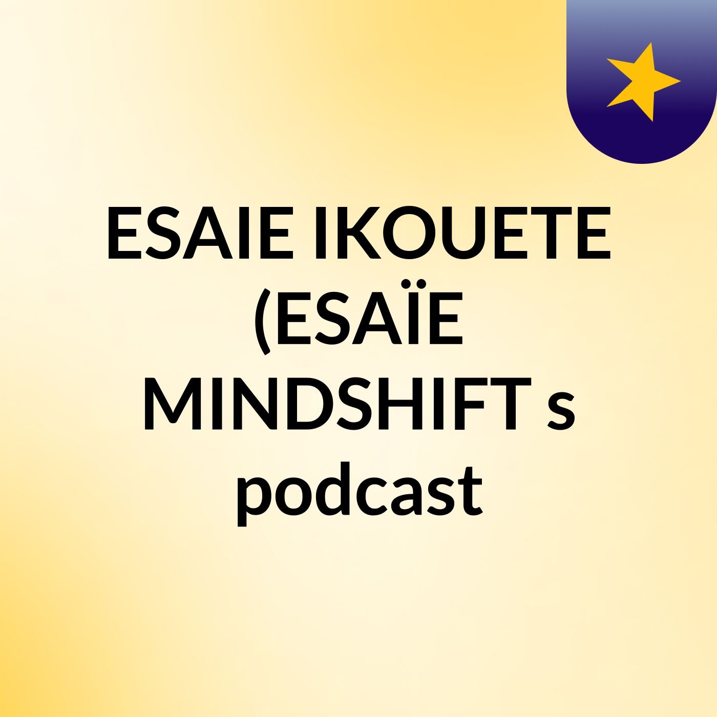ESAIE IKOUETE (ESAÏE MINDSHIFT's podcast podcast artwork