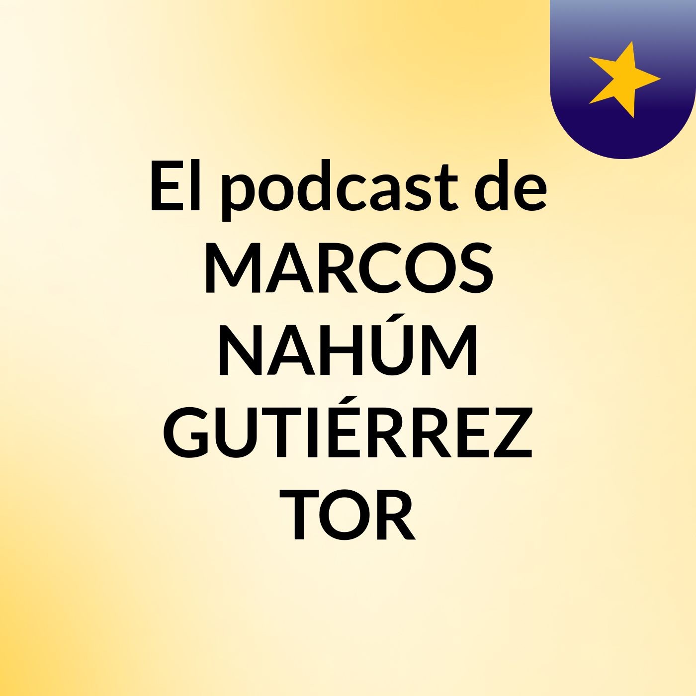 El podcast de MARCOS NAHÚM GUTIÉRREZ TOR