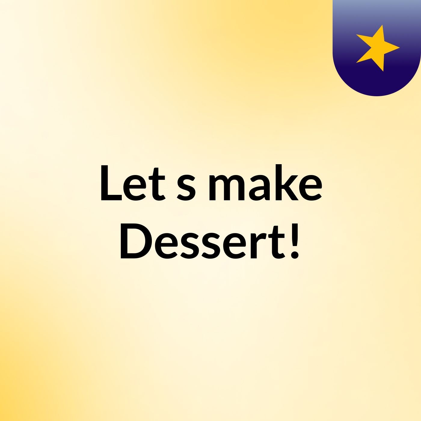 Let's make Dessert!