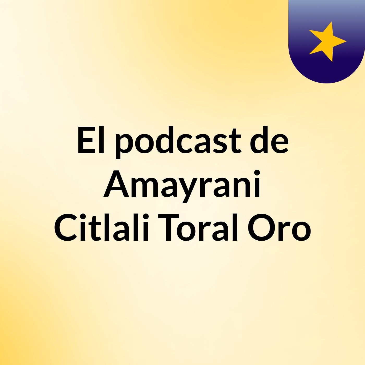 El podcast de Amayrani Citlali Toral Oro