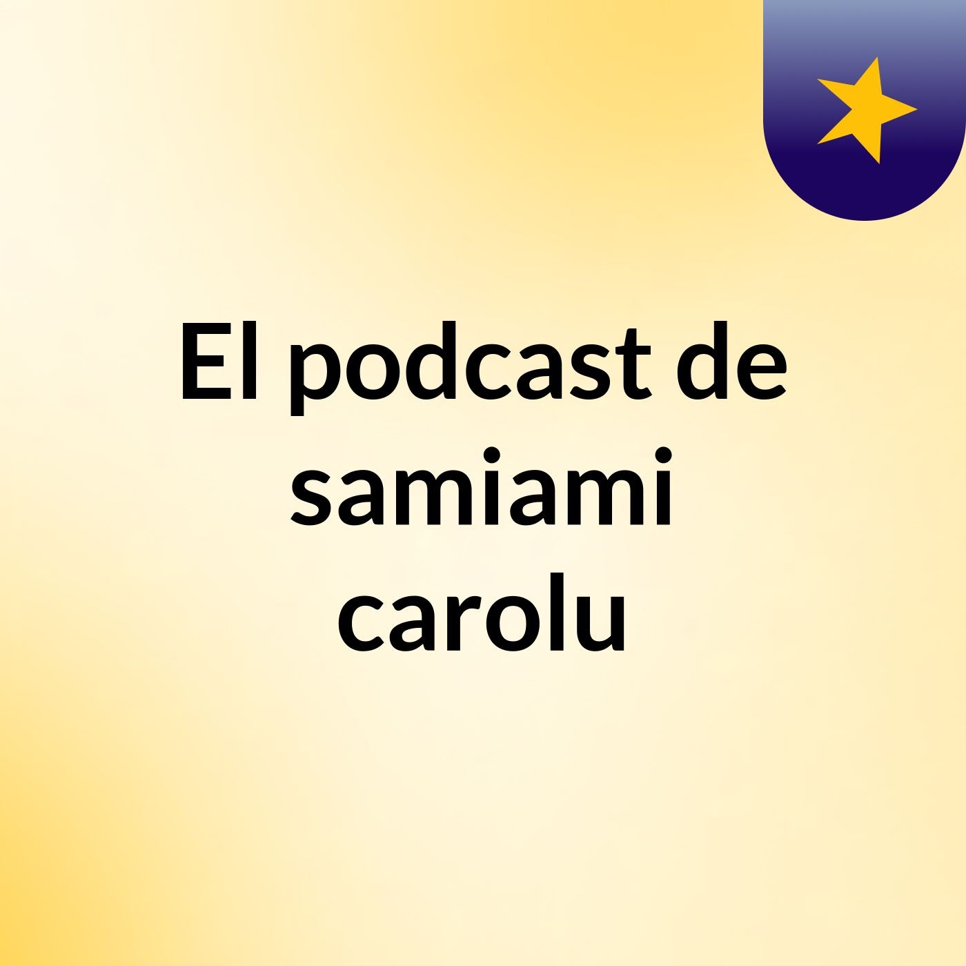El podcast de samiami carolu