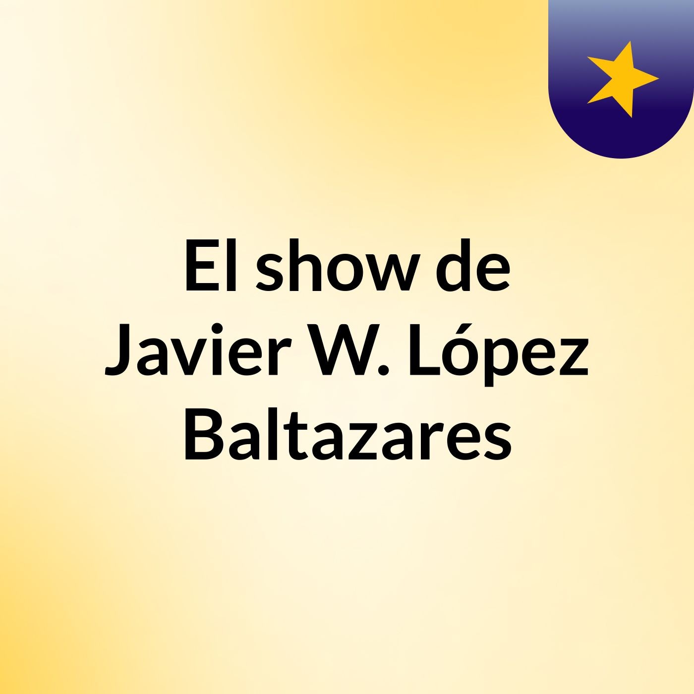El show de Javier W. López Baltazares