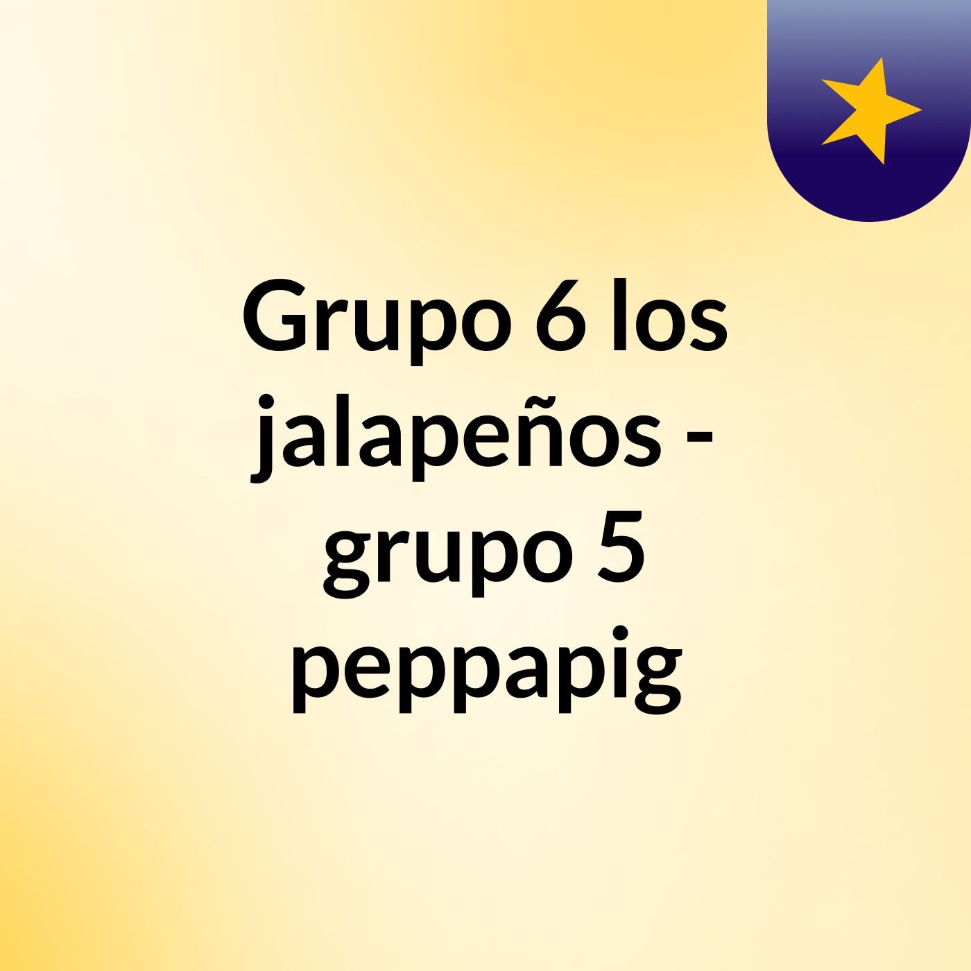 Grupo 6 los jalapeños - grupo 5 peppapig