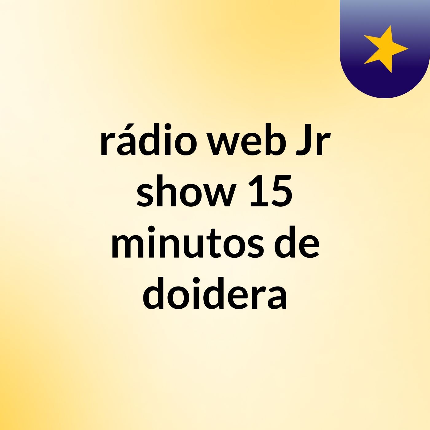 rádio web Jr show  15 minutos de doidera