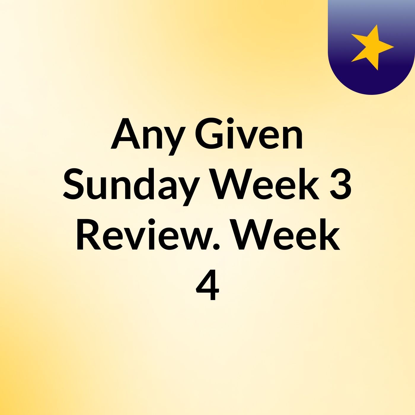 Any Given Sunday Week 3 Review. Week 4