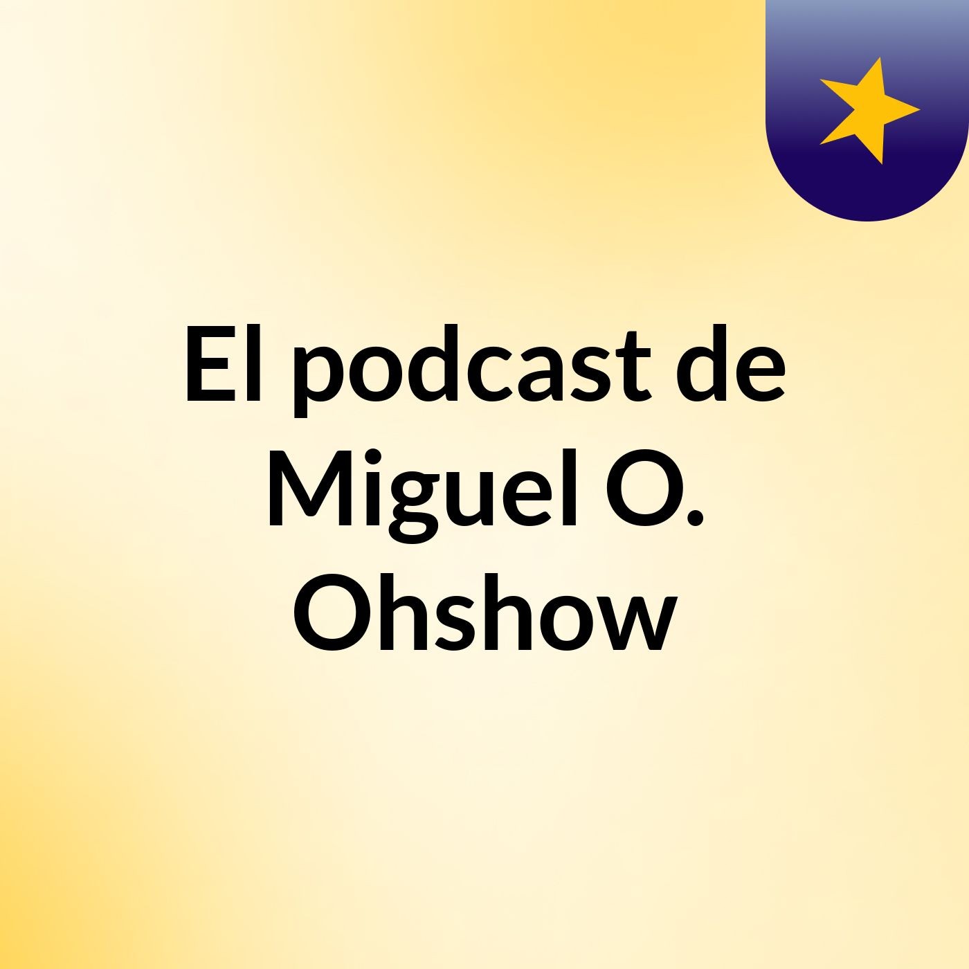 El podcast de Miguel O. Ohshow
