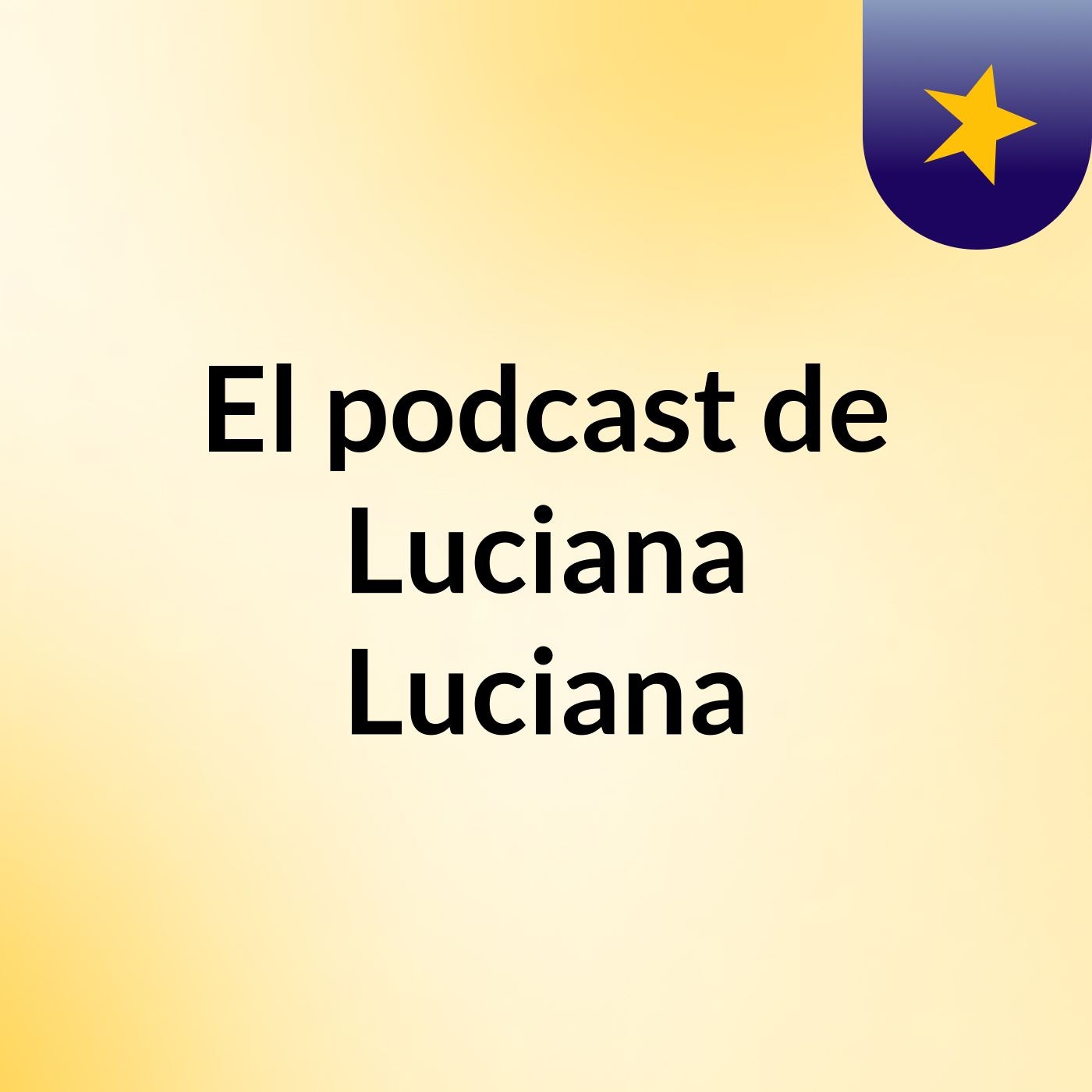 El podcast de Luciana Luciana