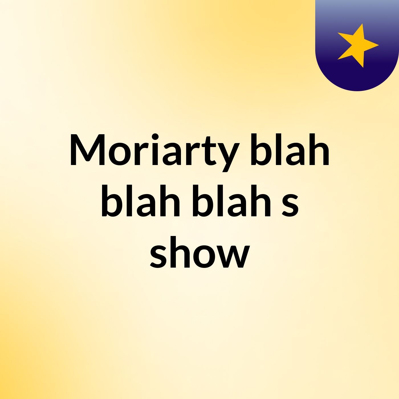 Moriarty blah blah blah's show